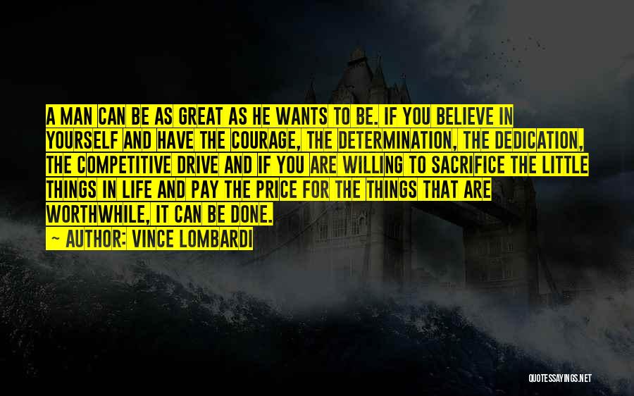 Vince Lombardi Quotes: A Man Can Be As Great As He Wants To Be. If You Believe In Yourself And Have The Courage,