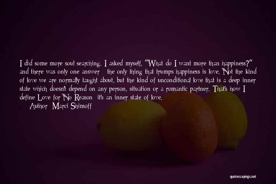 Marci Shimoff Quotes: I Did Some More Soul Searching. I Asked Myself, What Do I Want More Than Happiness? And There Was Only