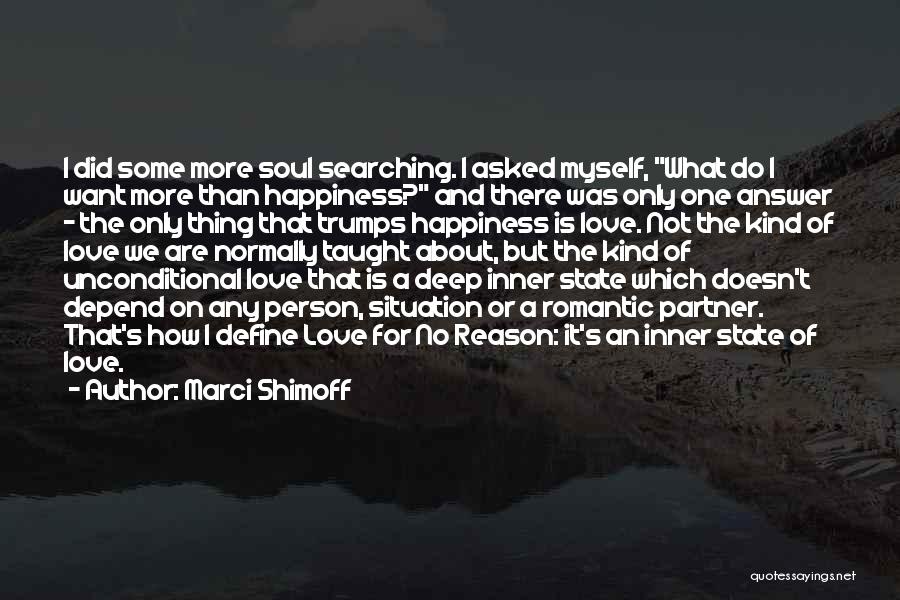 Marci Shimoff Quotes: I Did Some More Soul Searching. I Asked Myself, What Do I Want More Than Happiness? And There Was Only