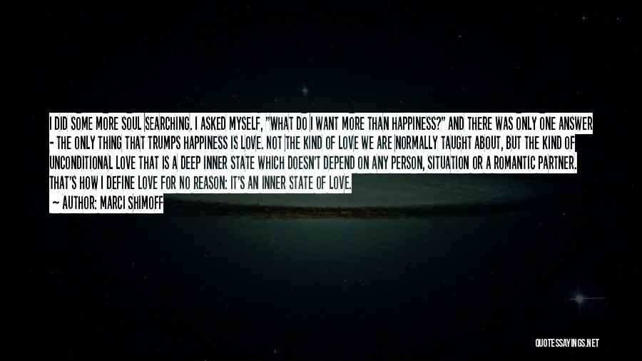 Marci Shimoff Quotes: I Did Some More Soul Searching. I Asked Myself, What Do I Want More Than Happiness? And There Was Only