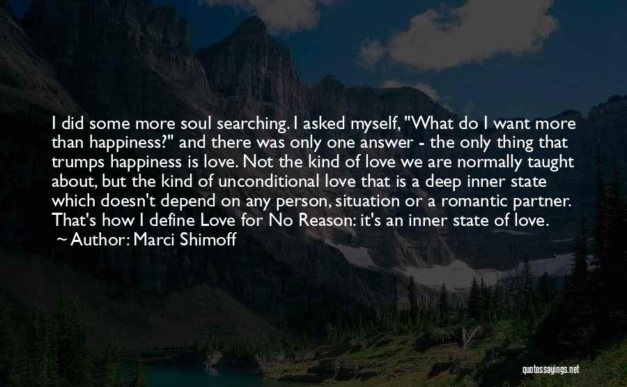 Marci Shimoff Quotes: I Did Some More Soul Searching. I Asked Myself, What Do I Want More Than Happiness? And There Was Only