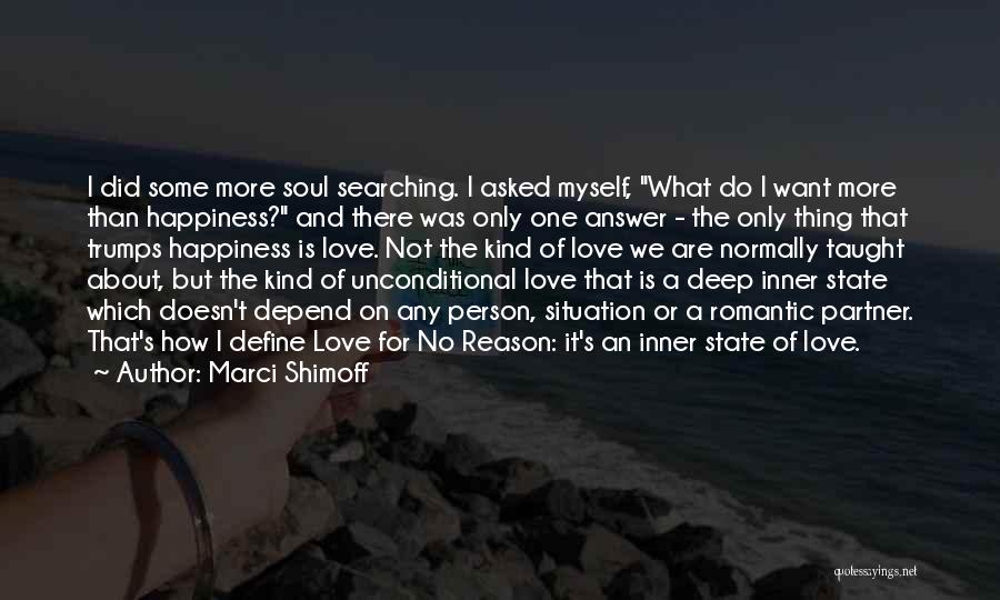 Marci Shimoff Quotes: I Did Some More Soul Searching. I Asked Myself, What Do I Want More Than Happiness? And There Was Only