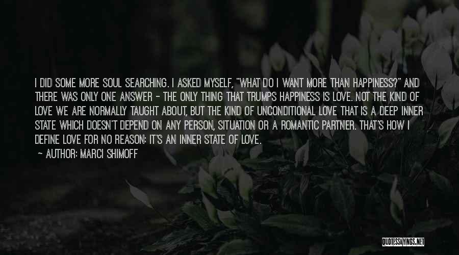 Marci Shimoff Quotes: I Did Some More Soul Searching. I Asked Myself, What Do I Want More Than Happiness? And There Was Only