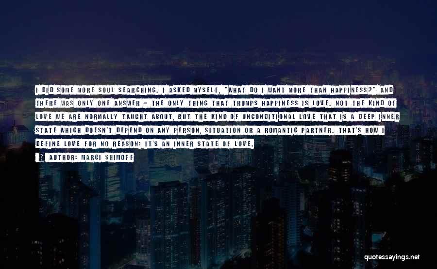 Marci Shimoff Quotes: I Did Some More Soul Searching. I Asked Myself, What Do I Want More Than Happiness? And There Was Only