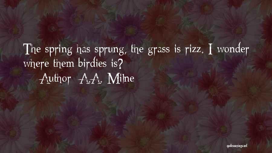 A.A. Milne Quotes: The Spring Has Sprung, The Grass Is Rizz. I Wonder Where Them Birdies Is?