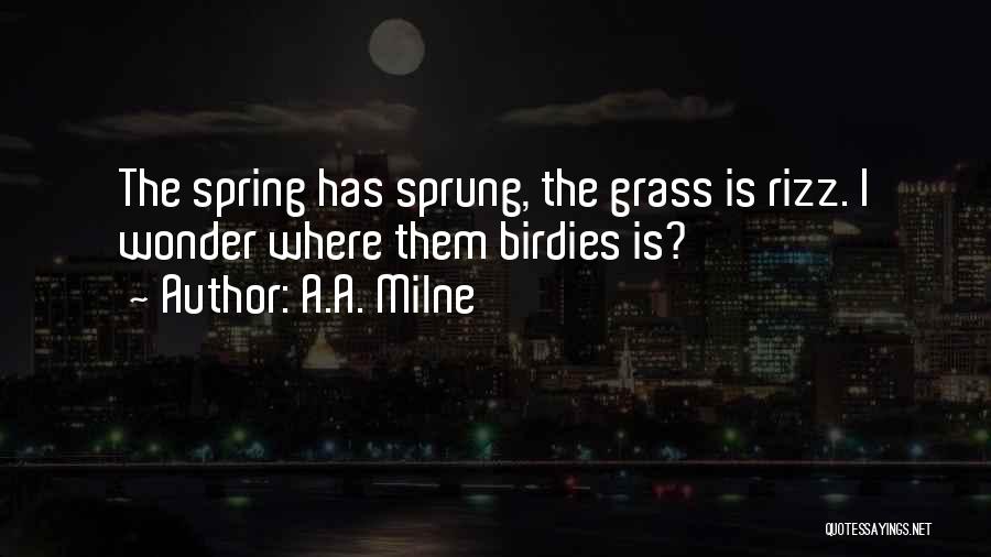 A.A. Milne Quotes: The Spring Has Sprung, The Grass Is Rizz. I Wonder Where Them Birdies Is?