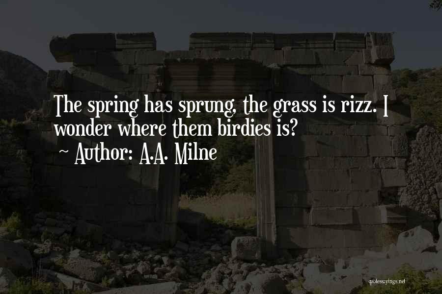 A.A. Milne Quotes: The Spring Has Sprung, The Grass Is Rizz. I Wonder Where Them Birdies Is?