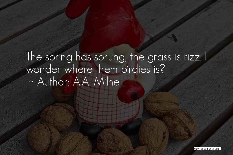 A.A. Milne Quotes: The Spring Has Sprung, The Grass Is Rizz. I Wonder Where Them Birdies Is?