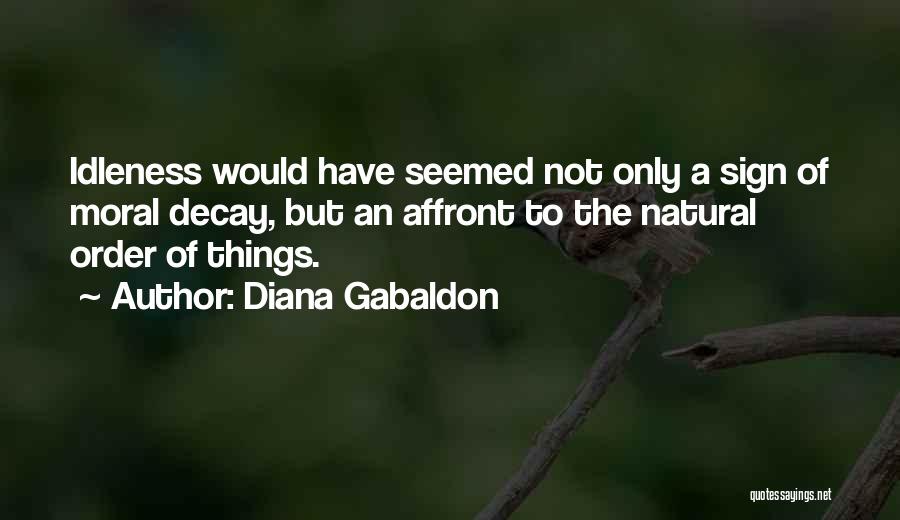 Diana Gabaldon Quotes: Idleness Would Have Seemed Not Only A Sign Of Moral Decay, But An Affront To The Natural Order Of Things.