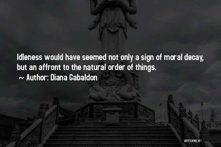Diana Gabaldon Quotes: Idleness Would Have Seemed Not Only A Sign Of Moral Decay, But An Affront To The Natural Order Of Things.