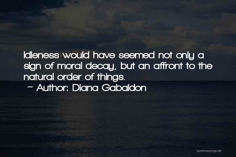 Diana Gabaldon Quotes: Idleness Would Have Seemed Not Only A Sign Of Moral Decay, But An Affront To The Natural Order Of Things.