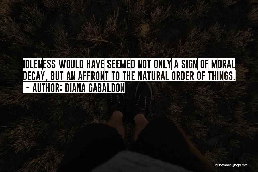 Diana Gabaldon Quotes: Idleness Would Have Seemed Not Only A Sign Of Moral Decay, But An Affront To The Natural Order Of Things.