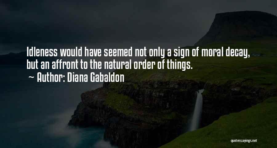 Diana Gabaldon Quotes: Idleness Would Have Seemed Not Only A Sign Of Moral Decay, But An Affront To The Natural Order Of Things.