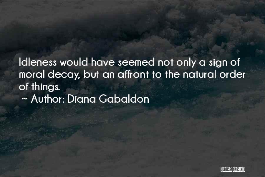 Diana Gabaldon Quotes: Idleness Would Have Seemed Not Only A Sign Of Moral Decay, But An Affront To The Natural Order Of Things.
