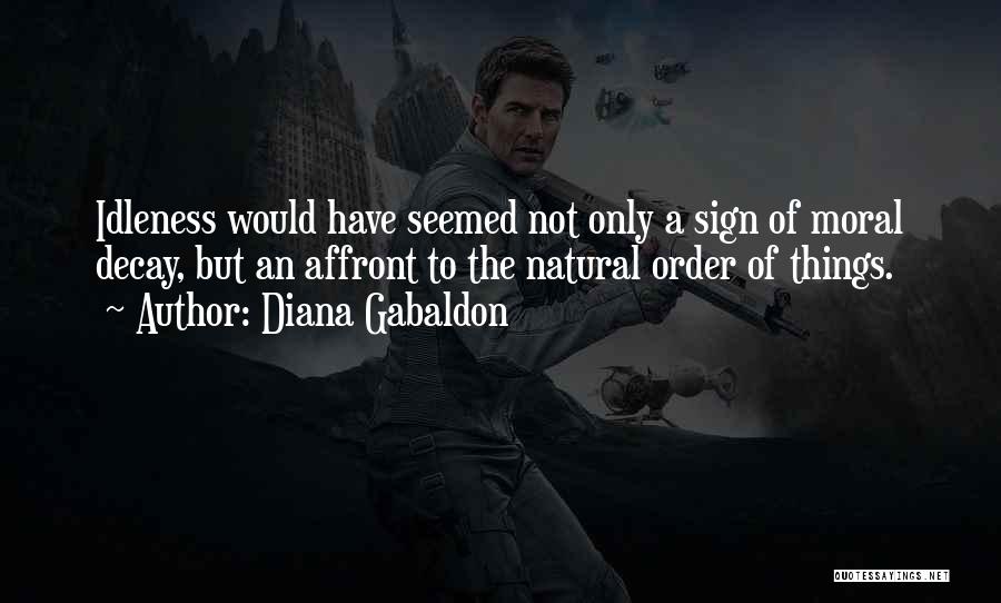 Diana Gabaldon Quotes: Idleness Would Have Seemed Not Only A Sign Of Moral Decay, But An Affront To The Natural Order Of Things.