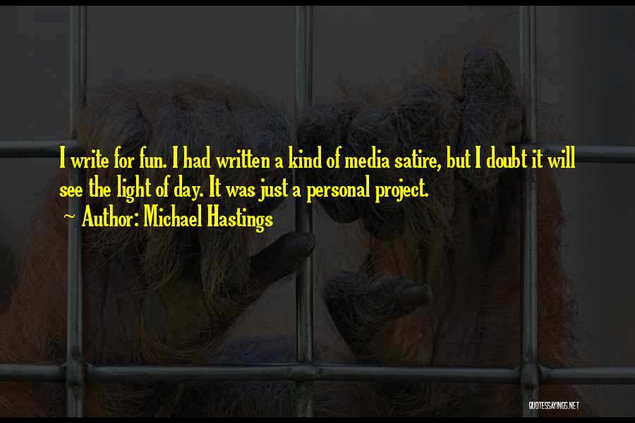 Michael Hastings Quotes: I Write For Fun. I Had Written A Kind Of Media Satire, But I Doubt It Will See The Light