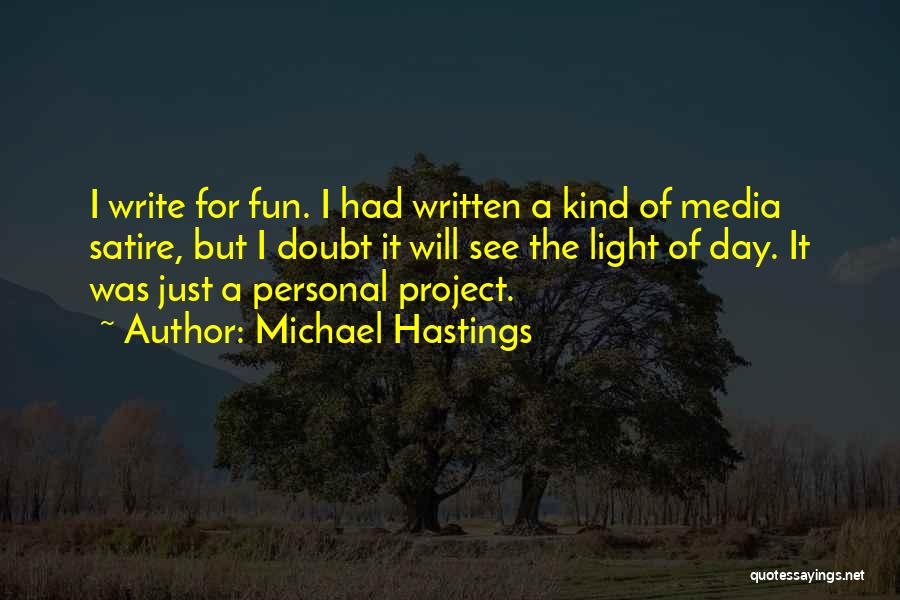 Michael Hastings Quotes: I Write For Fun. I Had Written A Kind Of Media Satire, But I Doubt It Will See The Light