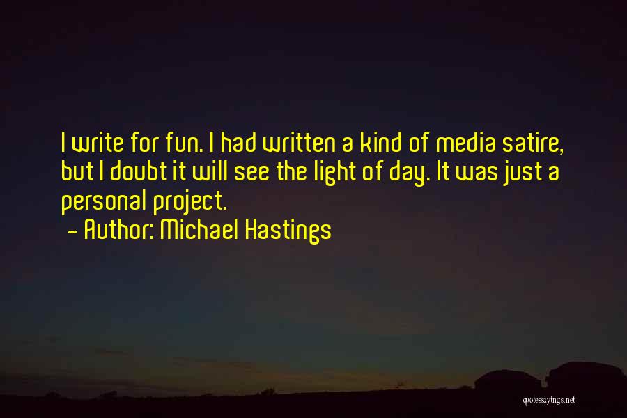 Michael Hastings Quotes: I Write For Fun. I Had Written A Kind Of Media Satire, But I Doubt It Will See The Light