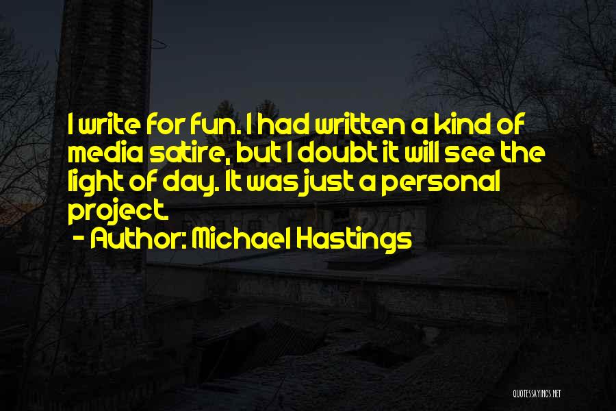 Michael Hastings Quotes: I Write For Fun. I Had Written A Kind Of Media Satire, But I Doubt It Will See The Light
