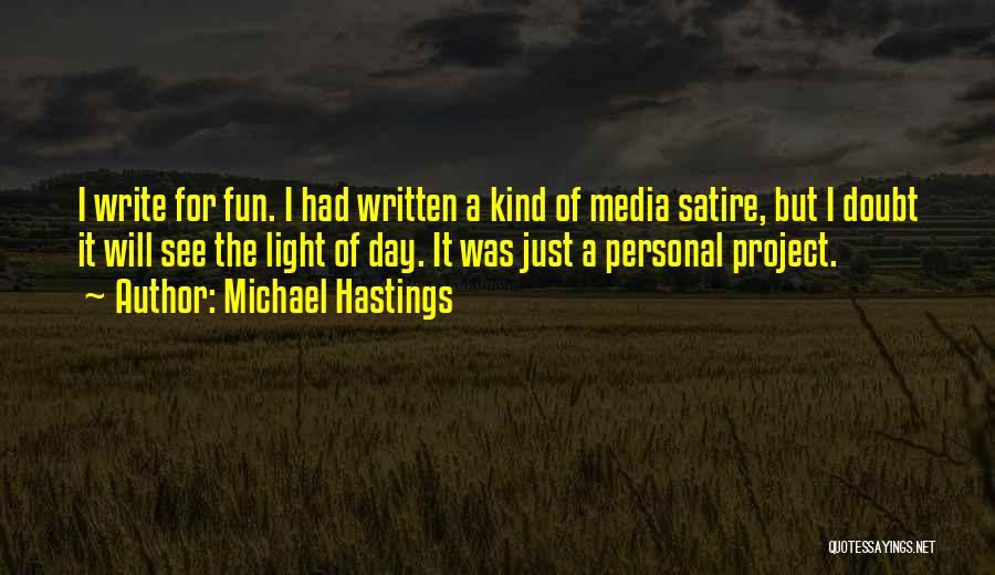 Michael Hastings Quotes: I Write For Fun. I Had Written A Kind Of Media Satire, But I Doubt It Will See The Light