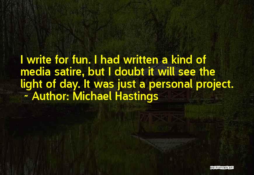 Michael Hastings Quotes: I Write For Fun. I Had Written A Kind Of Media Satire, But I Doubt It Will See The Light