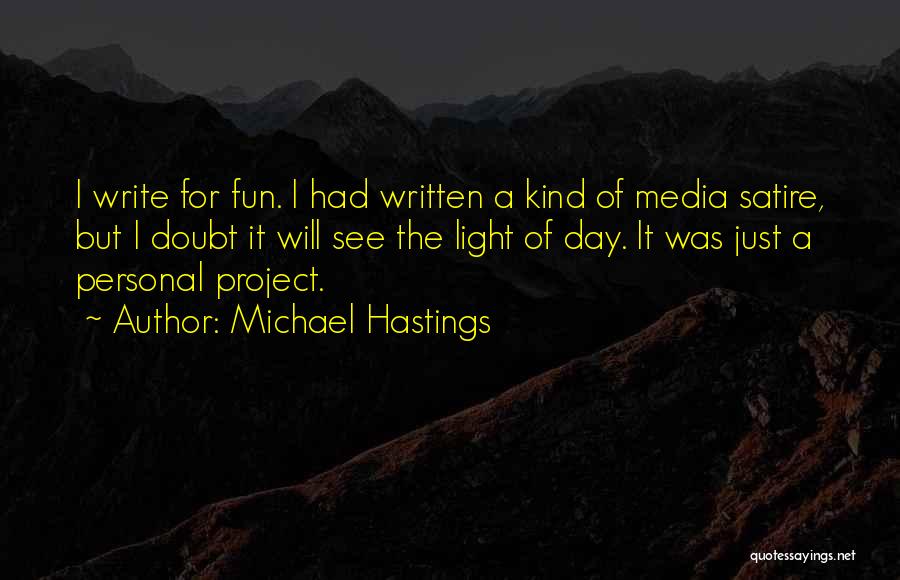 Michael Hastings Quotes: I Write For Fun. I Had Written A Kind Of Media Satire, But I Doubt It Will See The Light