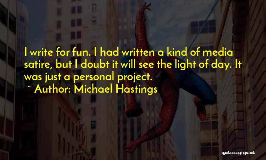 Michael Hastings Quotes: I Write For Fun. I Had Written A Kind Of Media Satire, But I Doubt It Will See The Light