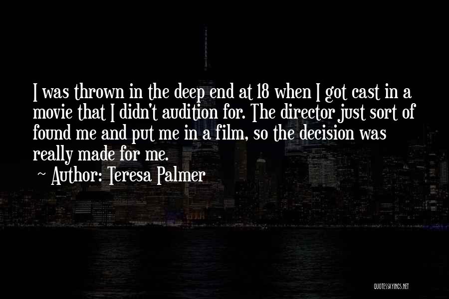 Teresa Palmer Quotes: I Was Thrown In The Deep End At 18 When I Got Cast In A Movie That I Didn't Audition