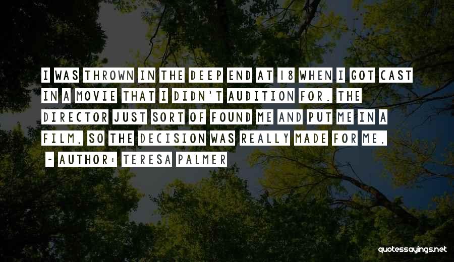 Teresa Palmer Quotes: I Was Thrown In The Deep End At 18 When I Got Cast In A Movie That I Didn't Audition