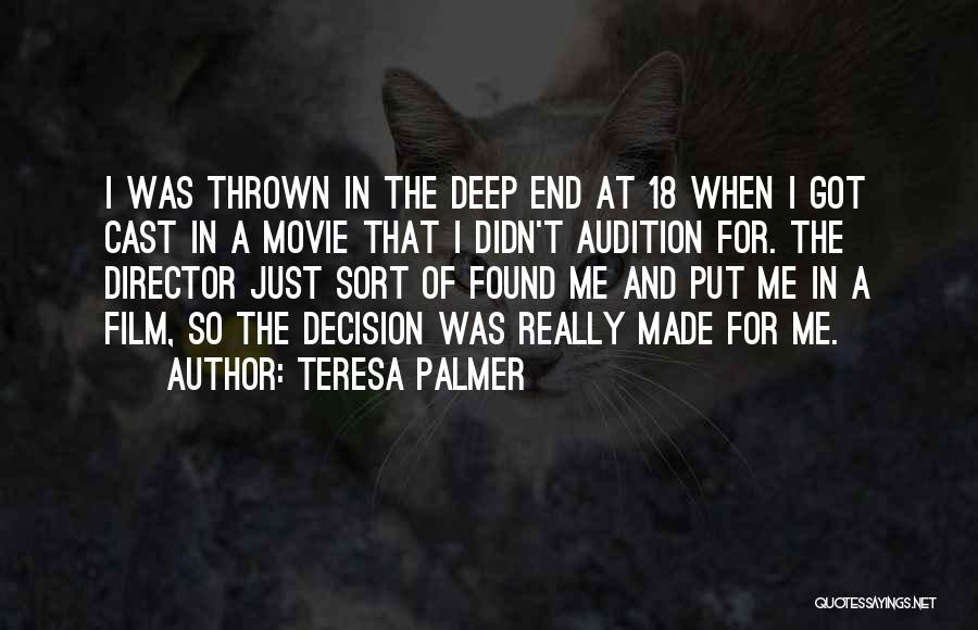 Teresa Palmer Quotes: I Was Thrown In The Deep End At 18 When I Got Cast In A Movie That I Didn't Audition