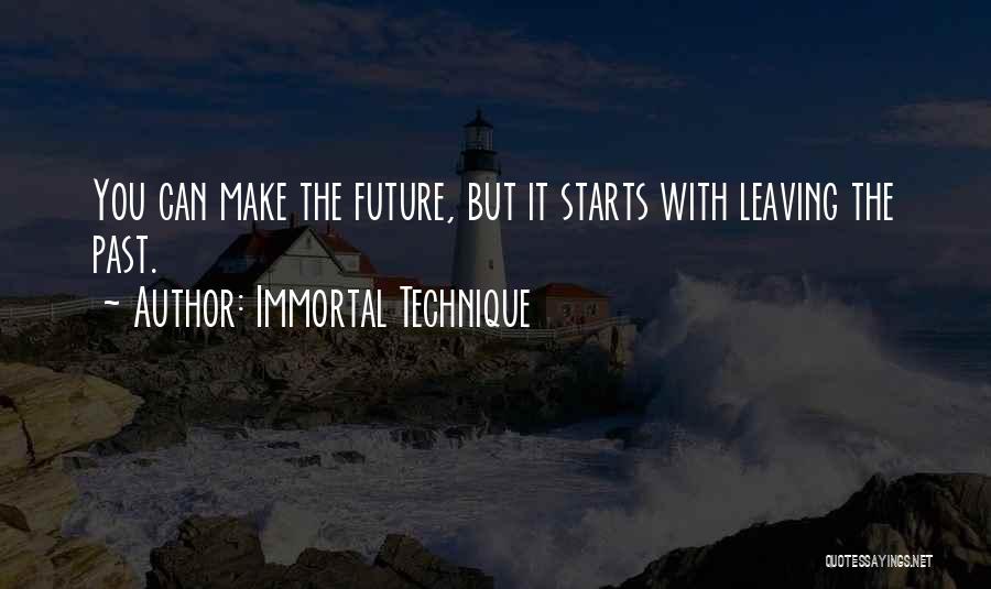 Immortal Technique Quotes: You Can Make The Future, But It Starts With Leaving The Past.