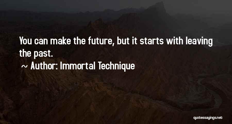 Immortal Technique Quotes: You Can Make The Future, But It Starts With Leaving The Past.