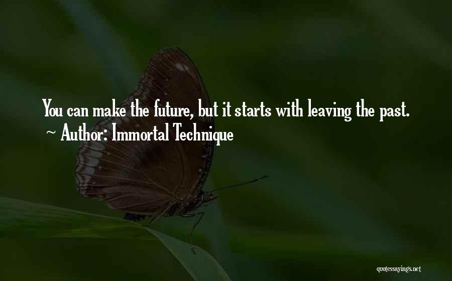 Immortal Technique Quotes: You Can Make The Future, But It Starts With Leaving The Past.
