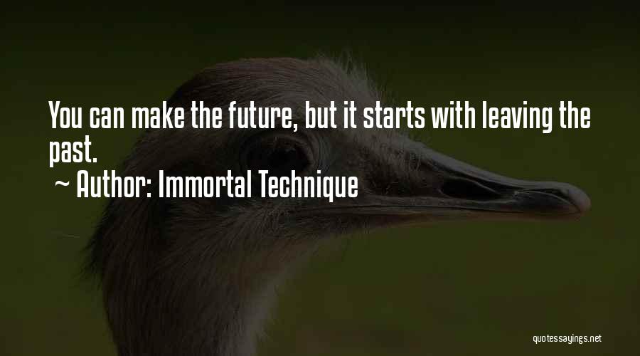 Immortal Technique Quotes: You Can Make The Future, But It Starts With Leaving The Past.