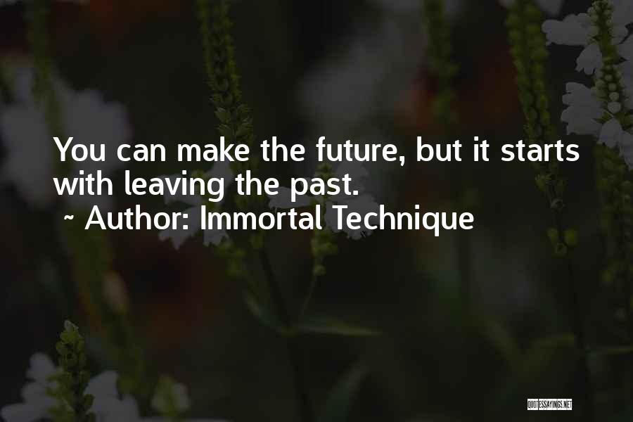 Immortal Technique Quotes: You Can Make The Future, But It Starts With Leaving The Past.