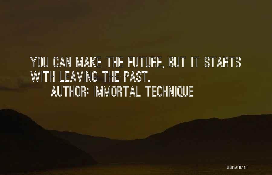 Immortal Technique Quotes: You Can Make The Future, But It Starts With Leaving The Past.
