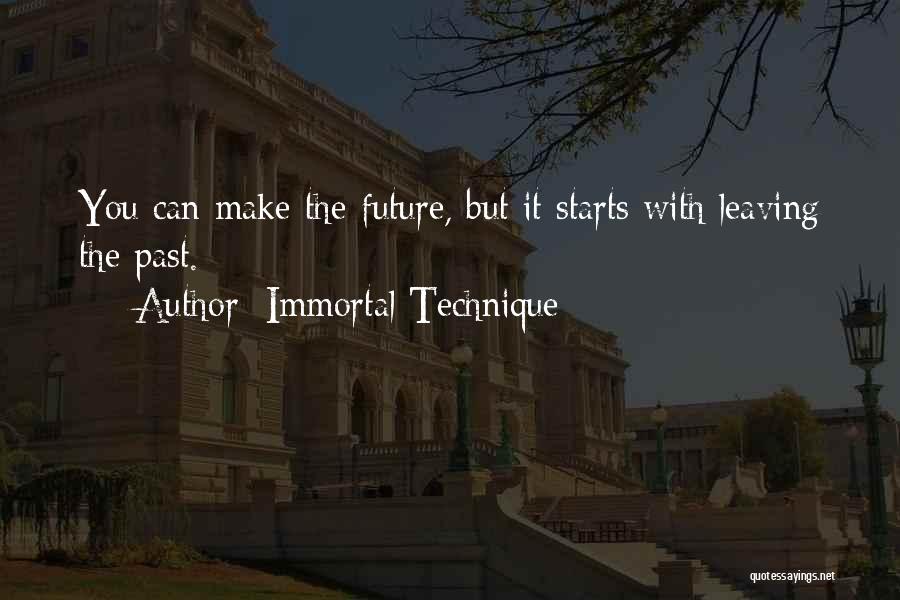 Immortal Technique Quotes: You Can Make The Future, But It Starts With Leaving The Past.