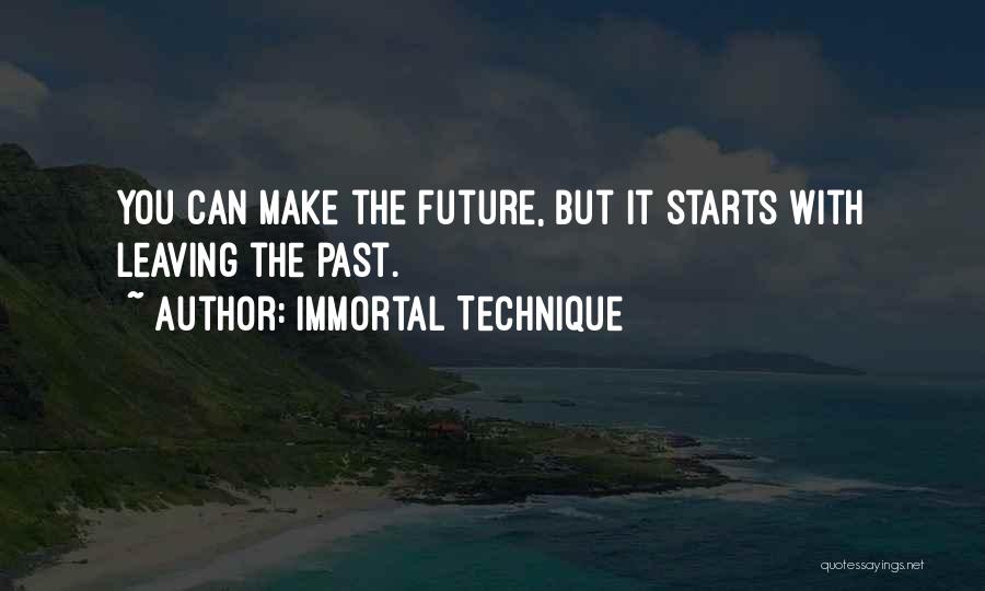 Immortal Technique Quotes: You Can Make The Future, But It Starts With Leaving The Past.