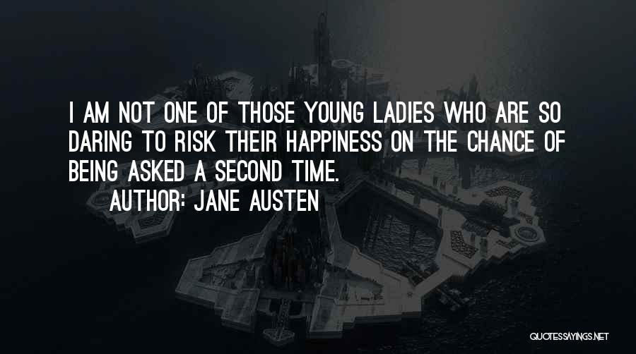 Jane Austen Quotes: I Am Not One Of Those Young Ladies Who Are So Daring To Risk Their Happiness On The Chance Of