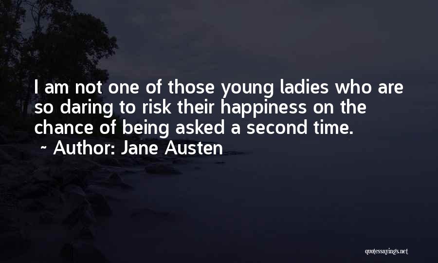 Jane Austen Quotes: I Am Not One Of Those Young Ladies Who Are So Daring To Risk Their Happiness On The Chance Of
