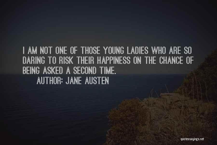 Jane Austen Quotes: I Am Not One Of Those Young Ladies Who Are So Daring To Risk Their Happiness On The Chance Of