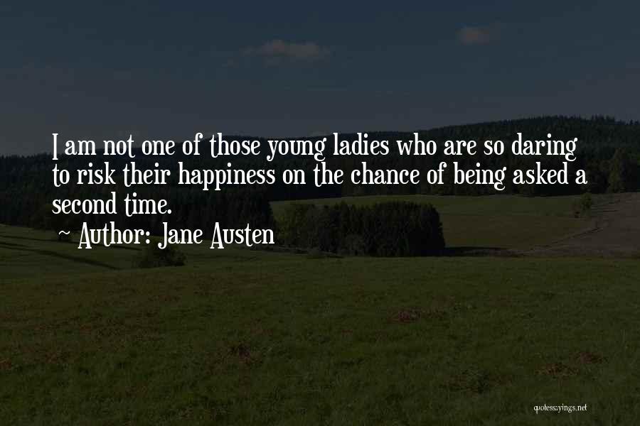 Jane Austen Quotes: I Am Not One Of Those Young Ladies Who Are So Daring To Risk Their Happiness On The Chance Of