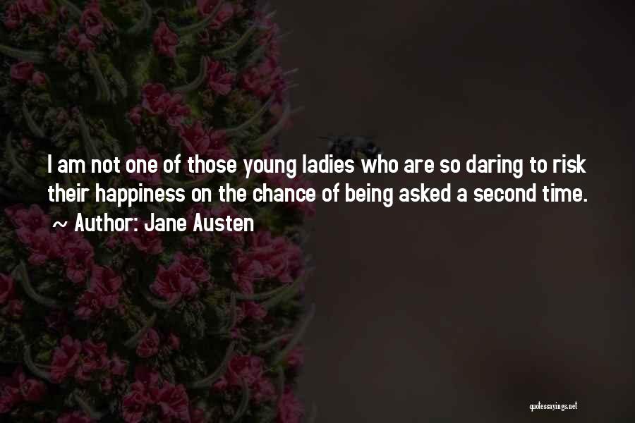 Jane Austen Quotes: I Am Not One Of Those Young Ladies Who Are So Daring To Risk Their Happiness On The Chance Of
