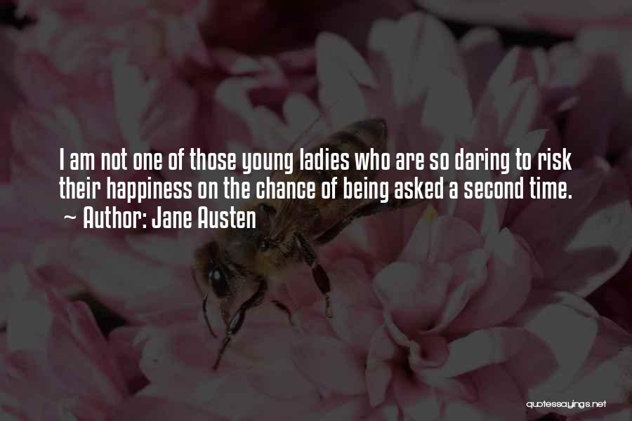 Jane Austen Quotes: I Am Not One Of Those Young Ladies Who Are So Daring To Risk Their Happiness On The Chance Of