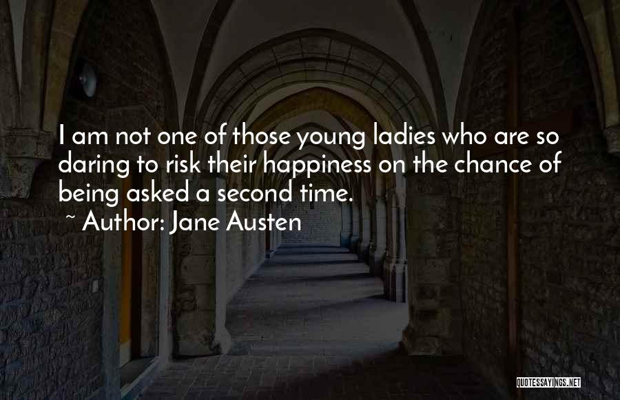 Jane Austen Quotes: I Am Not One Of Those Young Ladies Who Are So Daring To Risk Their Happiness On The Chance Of