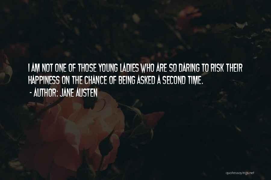 Jane Austen Quotes: I Am Not One Of Those Young Ladies Who Are So Daring To Risk Their Happiness On The Chance Of