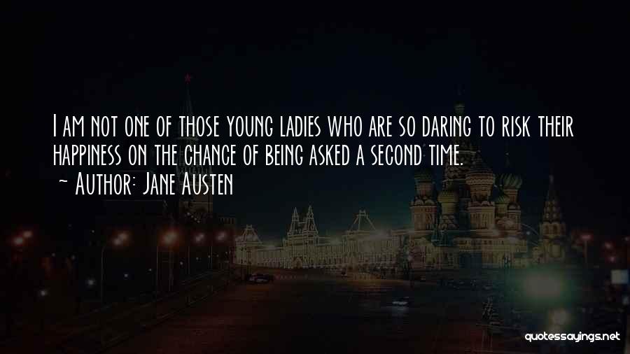 Jane Austen Quotes: I Am Not One Of Those Young Ladies Who Are So Daring To Risk Their Happiness On The Chance Of