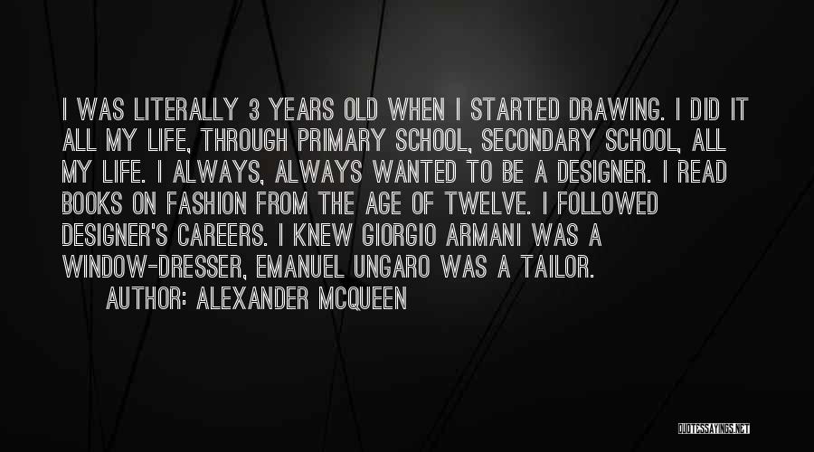 Alexander McQueen Quotes: I Was Literally 3 Years Old When I Started Drawing. I Did It All My Life, Through Primary School, Secondary