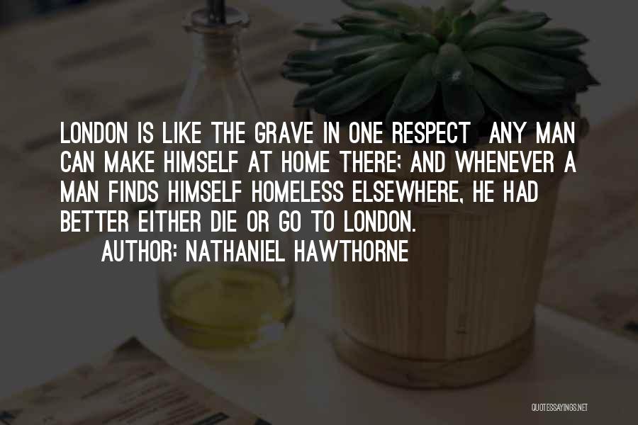 Nathaniel Hawthorne Quotes: London Is Like The Grave In One Respect Any Man Can Make Himself At Home There; And Whenever A Man