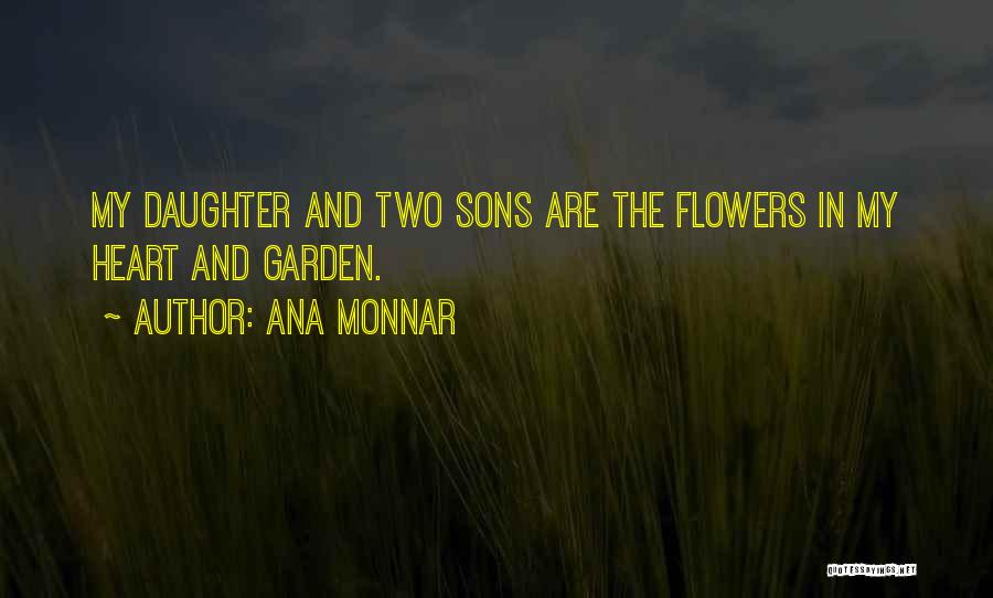 Ana Monnar Quotes: My Daughter And Two Sons Are The Flowers In My Heart And Garden.